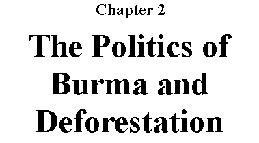 Text Box:  Chapter 2The Politics of Burma andDeforestation